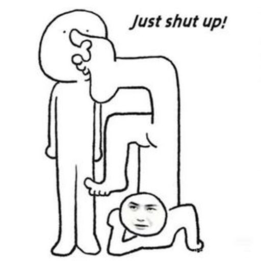Just shut up