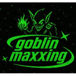 goblinmaxxing