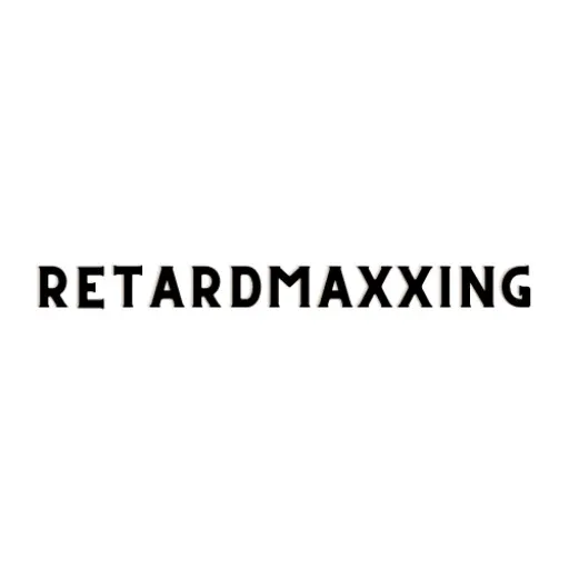 Retardmaxxing